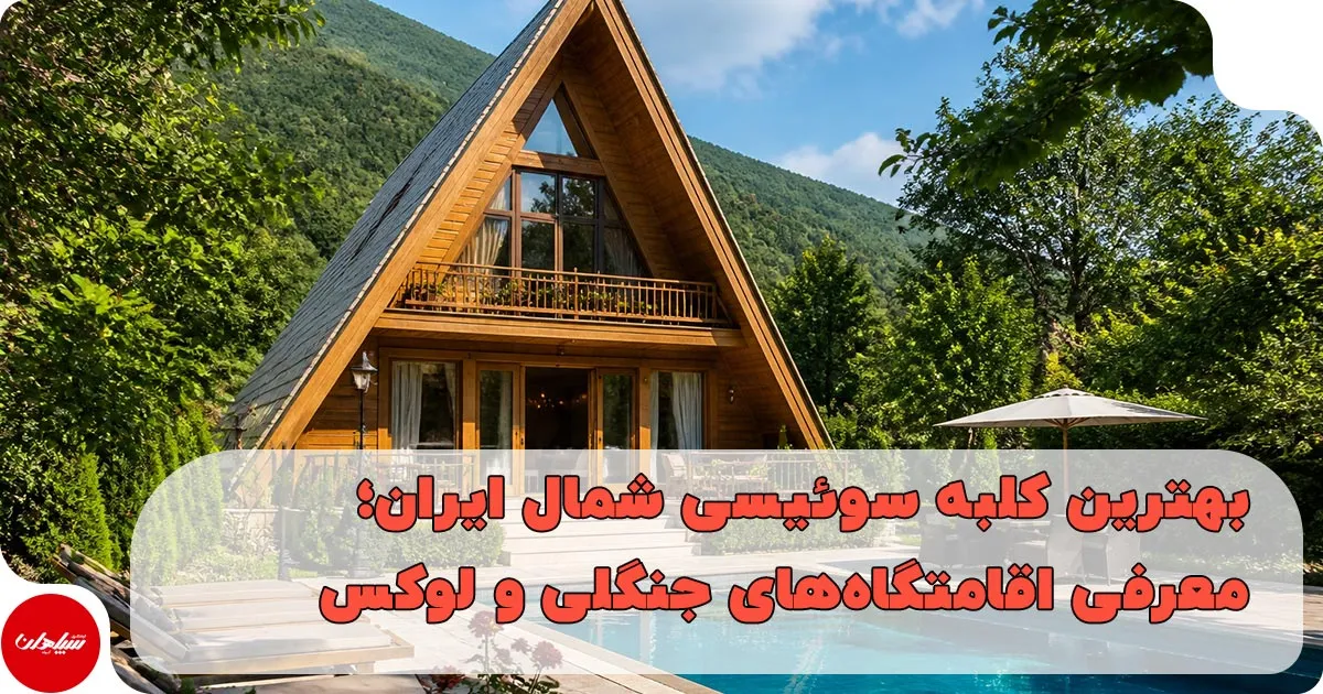 بهترین کلبه سوئیسی شمال ایران؛ معرفی اقامتگاههای جنگلی و لوکس