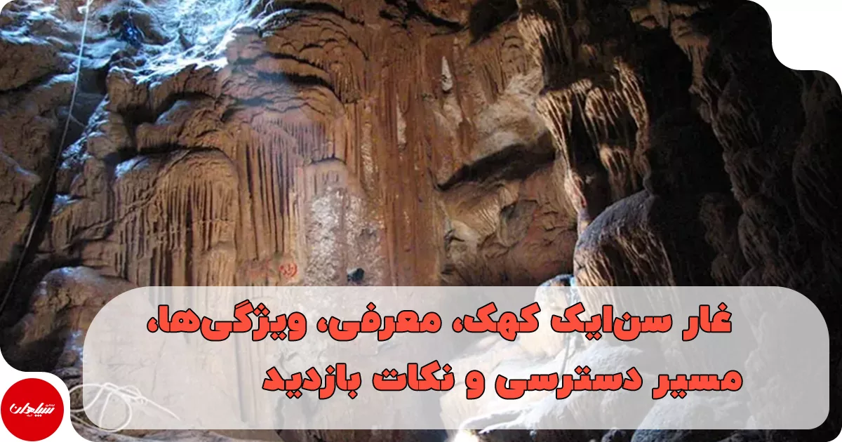 غار سنایک کهک، معرفی، ویژگیها، مسیر دسترسی و نکات بازدید