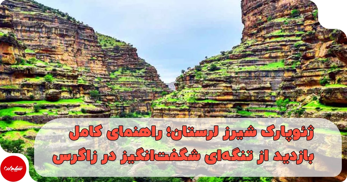 ژئوپارک شیرز لرستان؛ راهنمای کامل بازدید از تنگهای شگفتانگیز در زاگرس