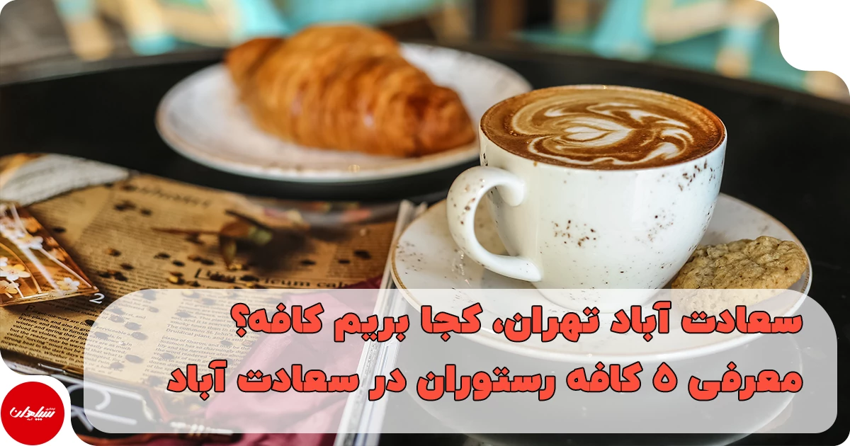 بهترین کافه های سعادت آباد تهران