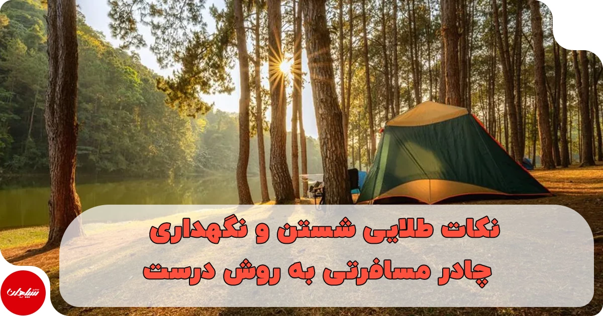 نکات طلایی شستن و نگهداری چادر مسافرتی به روش درست