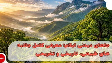 جاهای دیدنی ایلام؛ معرفی کامل جاذبه‌های طبیعی، تاریخی و تفریحی