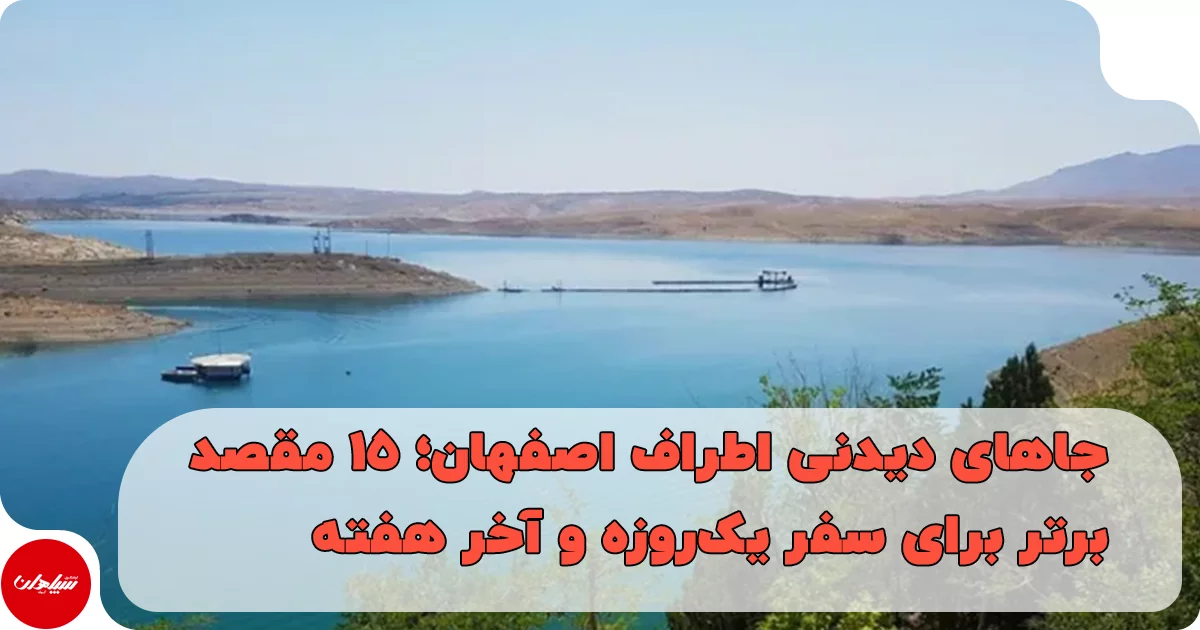 جاهای دیدنی اطراف اصفهان؛ ۱۵ مقصد برتر برای سفر یکروزه و آخر هفته