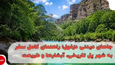 جاهای دیدنی دزفول؛ راهنمای کامل سفر به شهر پل تاریخی، آبشارها و طبیعت بکر
